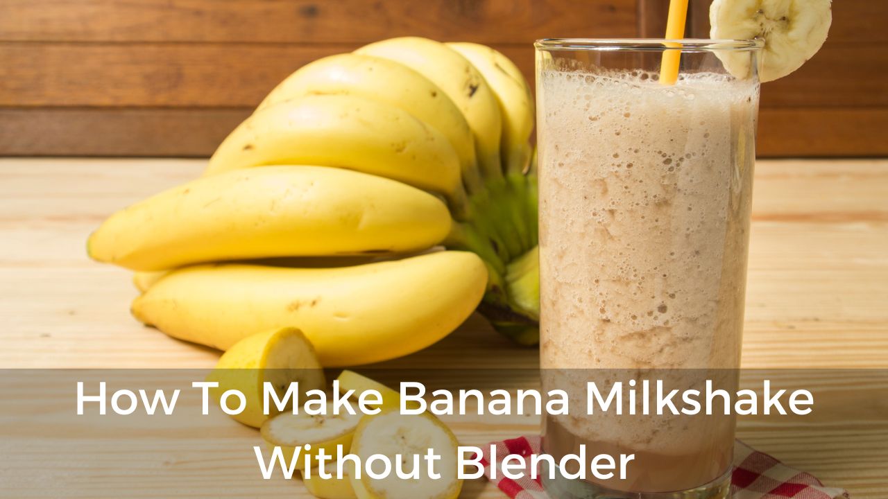 How To Make Banana Milkshake Without Blender