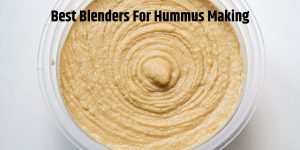 Top 11 Best Blenders For Hummus Making
