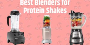Top 7 Best Blenders for Protein Shakes 