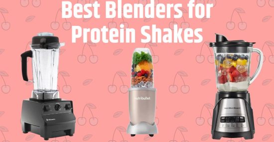 Top 7 Best Blenders for Protein Shakes 